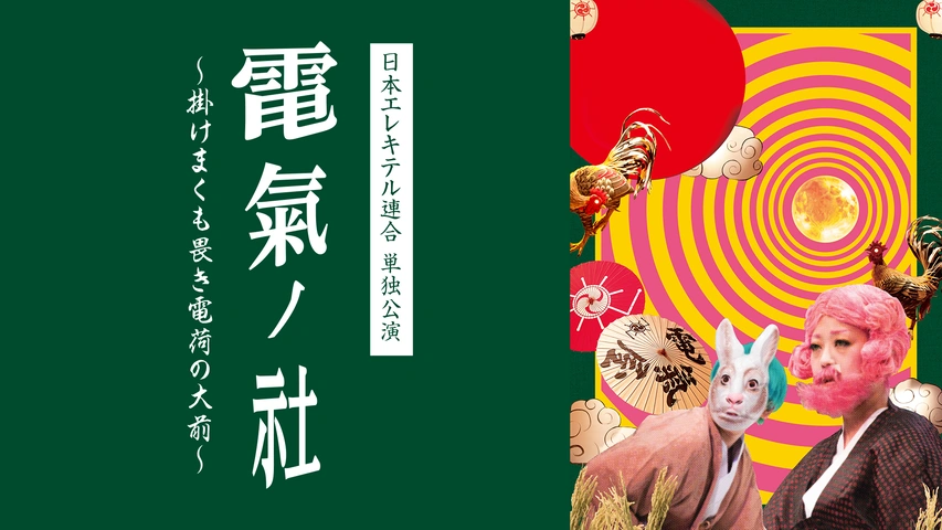 日本エレキテル連合単独公演「電氣ノ社 ～掛けまくも畏き電荷の大前～」