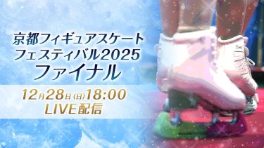 島田麻央、千葉百音らが出演！『京都フィギュアスケートフェスティバル2025 ファイナル』LIVE配信決定