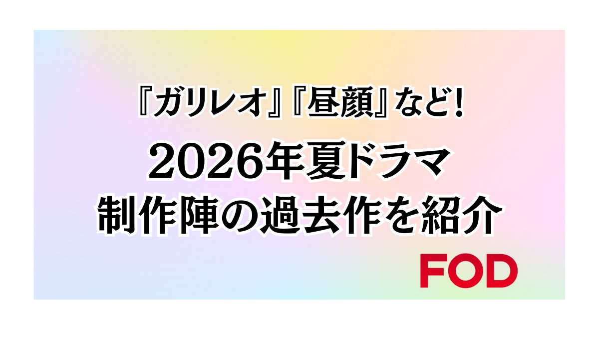 2026年フジテレビ夏ドラマを100倍楽しむ！ヒットメーカーたちの過去作特集